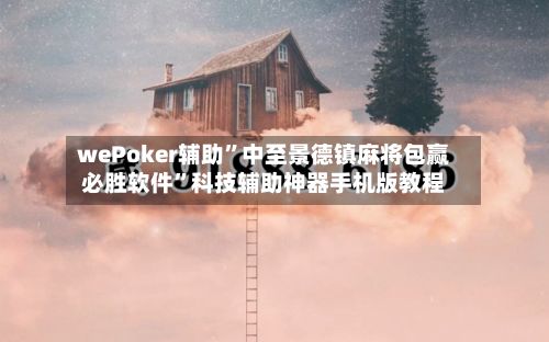 wePoker辅助”中至景德镇麻将包赢必胜软件”科技辅助神器手机版教程-第2张图片