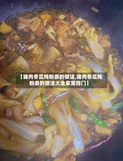 【猪肉冬瓜炖粉条的做法,猪肉冬瓜炖粉条的做法大全家常窍门】-第3张图片