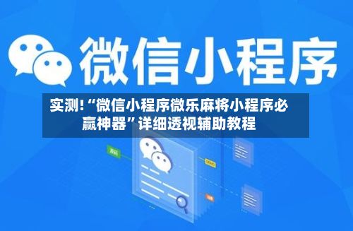 实测!“微信小程序微乐麻将小程序必赢神器”详细透视辅助教程-第3张图片