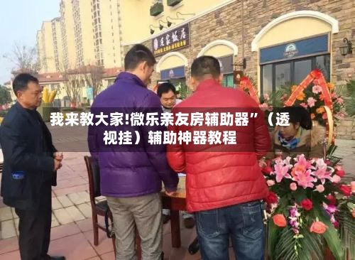 我来教大家!微乐亲友房辅助器”（透视挂）辅助神器教程