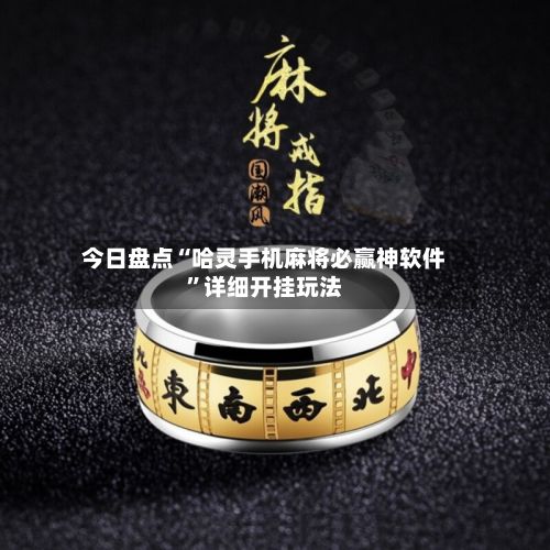 今日盘点“哈灵手机麻将必赢神软件”详细开挂玩法-第3张图片