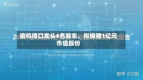 脑机接口龙头4名股东，拟捐赠1亿元市值股份-第2张图片