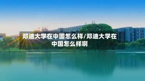 邓迪大学在中国怎么样/邓迪大学在中国怎么样啊-第3张图片