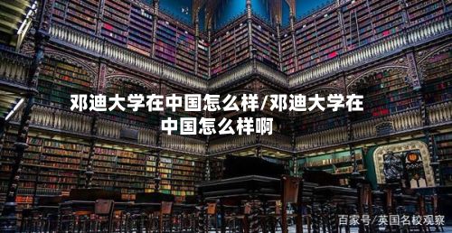 邓迪大学在中国怎么样/邓迪大学在中国怎么样啊-第2张图片