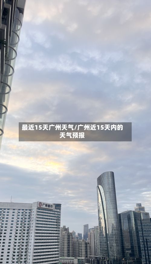 最近15天广州天气/广州近15天内的天气预报-第2张图片