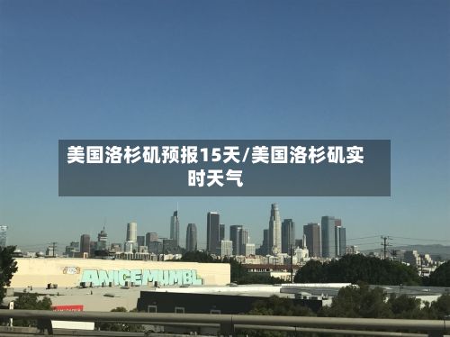 美国洛杉矶预报15天/美国洛杉矶实时天气-第2张图片
