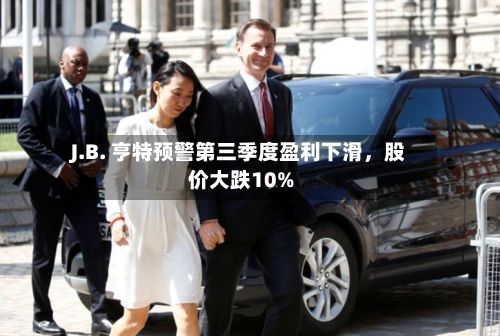 J.B. 亨特预警第三季度盈利下滑，股价大跌10%-第2张图片