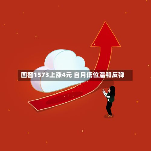 国窖1573上涨4元 自月低位温和反弹