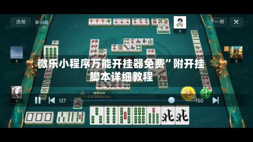 微乐小程序万能开挂器免费”附开挂脚本详细教程