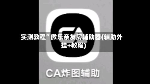 实测教程”微乐亲友房辅助器(辅助外挂+教程)