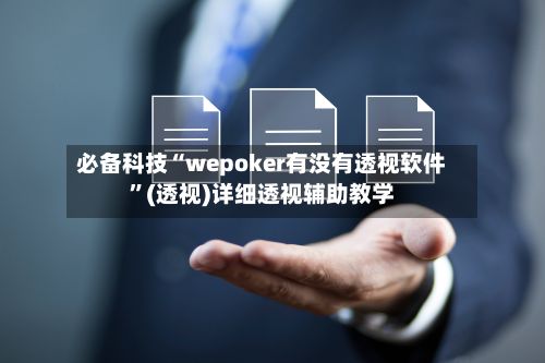 必备科技“wepoker有没有透视软件”(透视)详细透视辅助教学-第3张图片