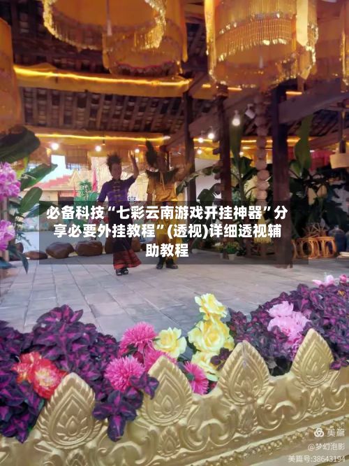 必备科技“七彩云南游戏开挂神器	”分享必要外挂教程”(透视)详细透视辅助教程-第2张图片