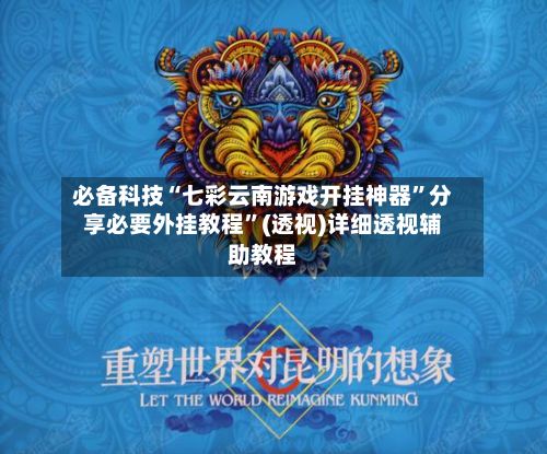 必备科技“七彩云南游戏开挂神器”分享必要外挂教程”(透视)详细透视辅助教程