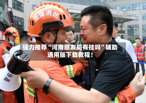 强力推荐“河南朋友局有挂吗”辅助通用版下载教程！-第2张图片