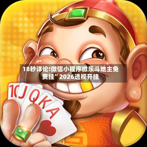 18秒详论!微信小程序微乐斗地主免费挂	”2026透视开挂-第2张图片