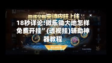 18秒详论!微乐锄大地怎样免费开挂”(透视挂)辅助神器教程-第2张图片
