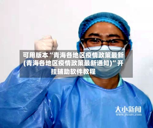 可用版本“青海各地区疫情政策最新(青海各地区疫情政策最新通知)”开挂辅助软件教程