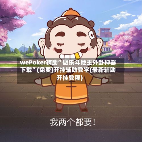 wePoker辅助”微乐斗地主外卦神器下载	”(免费)开挂辅助教学(最新辅助开挂教程)-第3张图片
