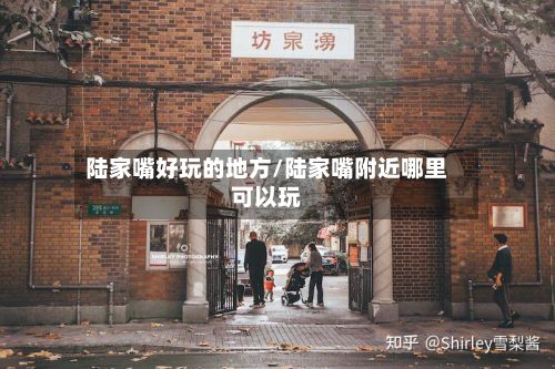 陆家嘴好玩的地方/陆家嘴附近哪里可以玩