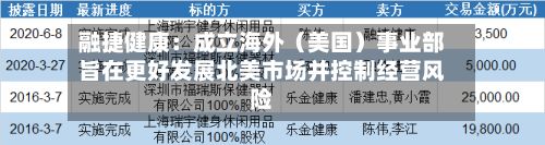 融捷健康：成立海外（美国）事业部旨在更好发展北美市场并控制经营风险-第1张图片