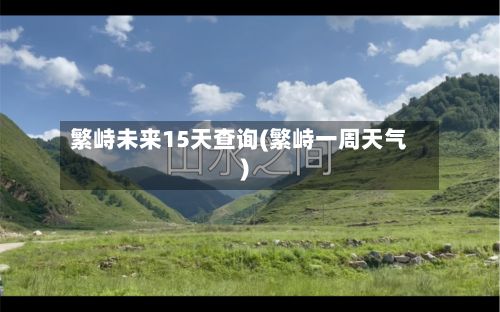 繁峙未来15天查询(繁峙一周天气)-第2张图片