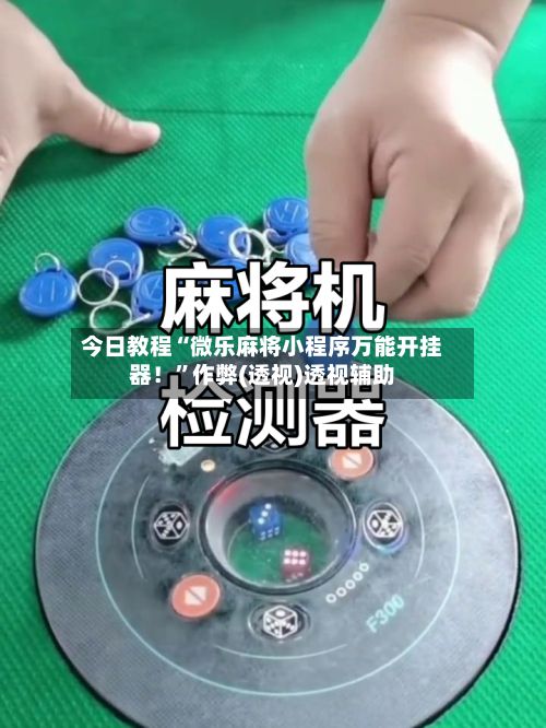 今日教程“微乐麻将小程序万能开挂器！	”作弊(透视)透视辅助-第2张图片