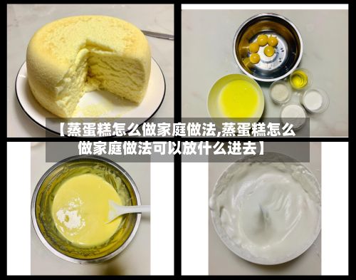 【蒸蛋糕怎么做家庭做法,蒸蛋糕怎么做家庭做法可以放什么进去】-第2张图片