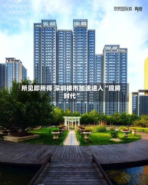 所见即所得 深圳楼市加速进入“现房时代	”-第3张图片