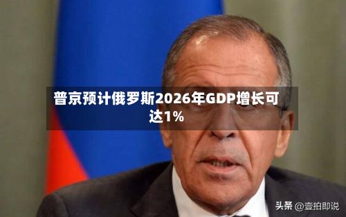 普京预计俄罗斯2026年GDP增长可达1%