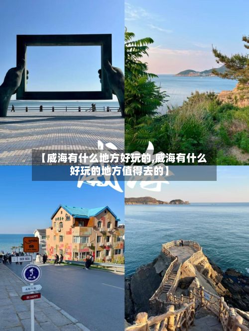 【威海有什么地方好玩的,威海有什么好玩的地方值得去的】