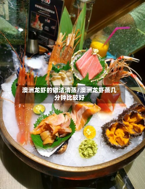 澳洲龙虾的做法清蒸/澳洲龙虾蒸几分钟比较好-第2张图片