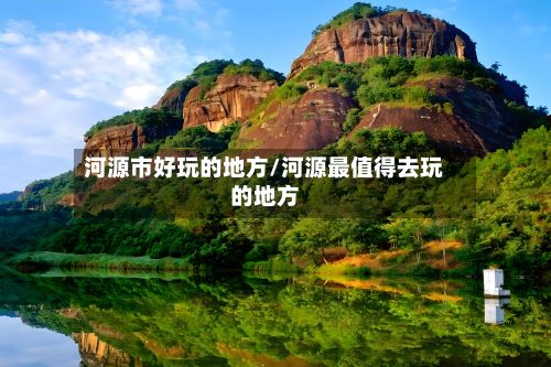 河源市好玩的地方/河源最值得去玩的地方-第2张图片