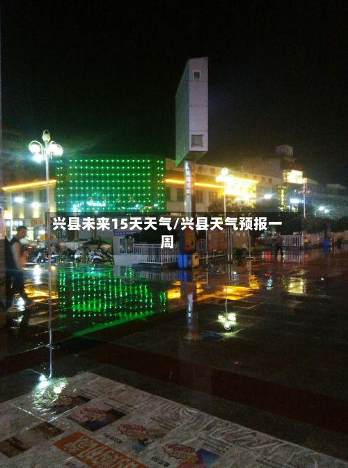 兴县未来15天天气/兴县天气预报一周-第2张图片
