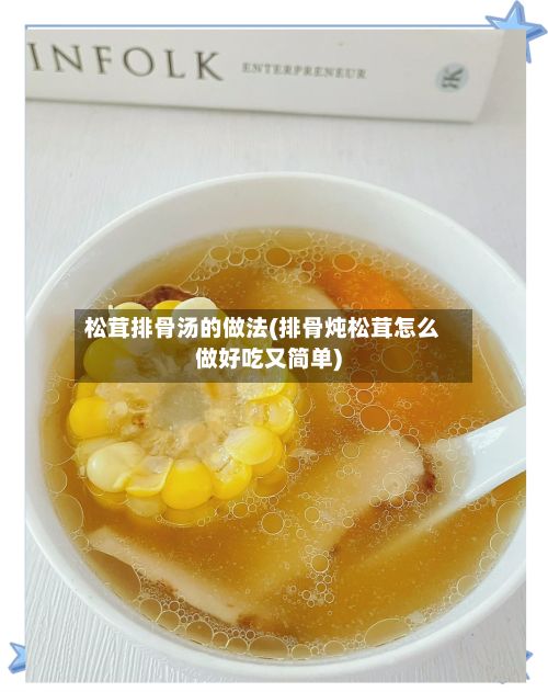 松茸排骨汤的做法(排骨炖松茸怎么做好吃又简单)