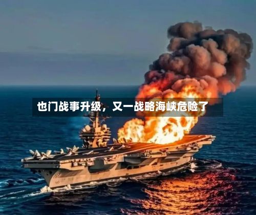 也门战事升级，又一战略海峡危险了-第3张图片