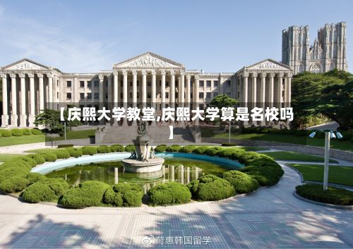 【庆熙大学教堂,庆熙大学算是名校吗】