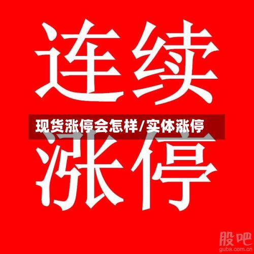 现货涨停会怎样/实体涨停-第3张图片