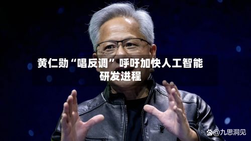 黄仁勋“唱反调” 呼吁加快人工智能研发进程-第2张图片