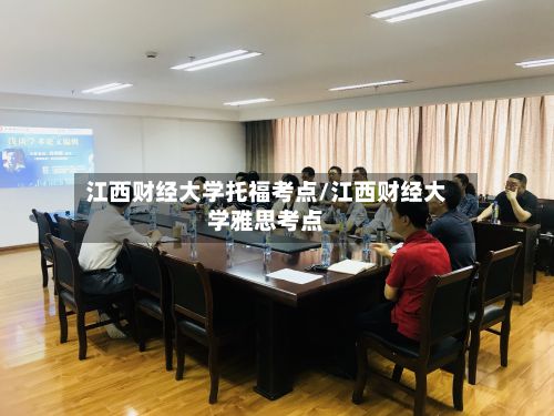 江西财经大学托福考点/江西财经大学雅思考点