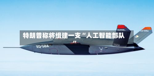 特朗普称将组建一支“人工智能部队	”-第3张图片