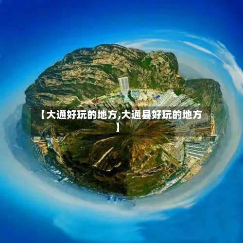【大通好玩的地方,大通县好玩的地方】-第2张图片