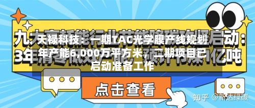 天禄科技：一期TAC光学膜产线规划年产能6,000万平方米，二期项目已启动准备工作-第2张图片