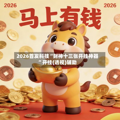 2026首发科技“财神十三张开挂神器	”开挂(透视)辅助-第2张图片