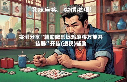 实测分享“辅助微乐捉鸡麻将万能开挂器”开挂(透视)辅助