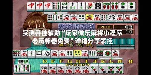 实测开挂辅助“玩家微乐麻将小程序必赢神器免费”详细分享装挂