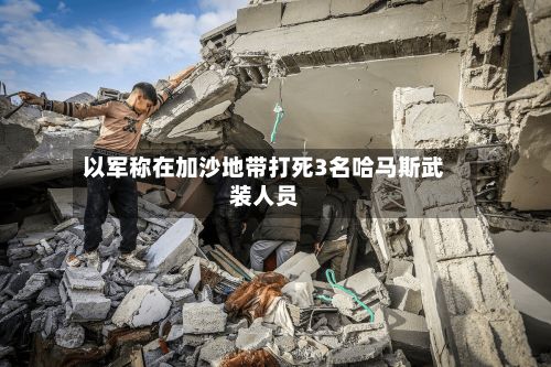 以军称在加沙地带打死3名哈马斯武装人员-第2张图片