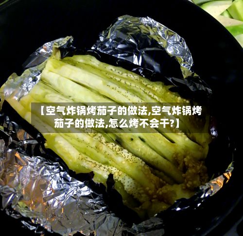【空气炸锅烤茄子的做法,空气炸锅烤茄子的做法,怎么烤不会干?】-第2张图片