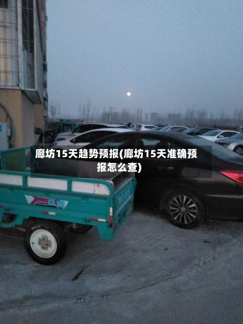 廊坊15天趋势预报(廊坊15天准确预报怎么查)-第2张图片