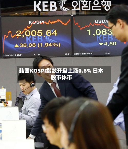韩国KOSPI指数开盘上涨0.6% 日本股市休市