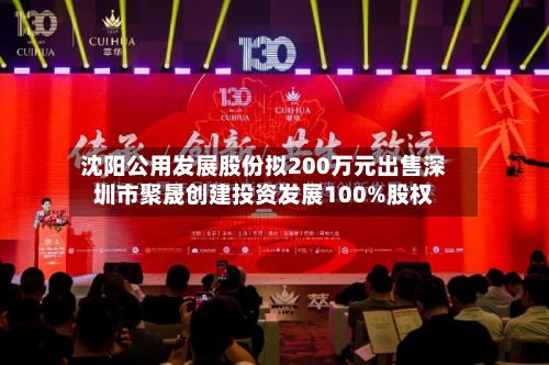 沈阳公用发展股份拟200万元出售深圳市聚晟创建投资发展100%股权-第1张图片